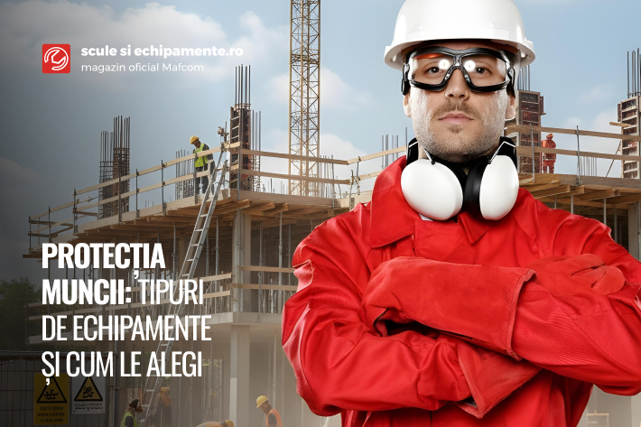 Cum alegi echipamentele de protectia muncii de la Scule si Echipamente