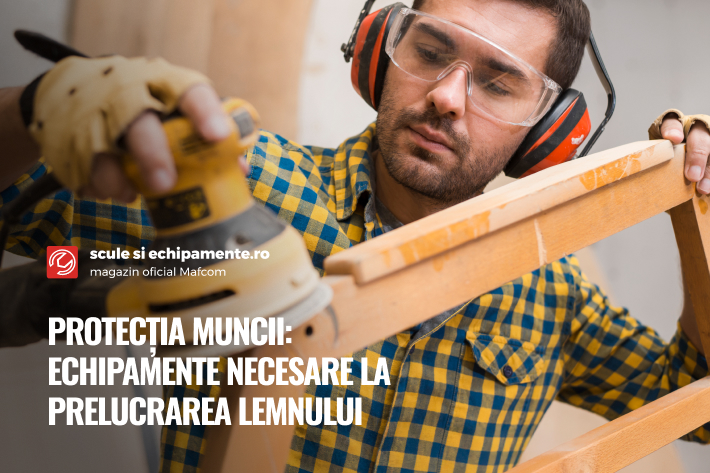 Protectia muncii la prelucrarea lemnului de la Scule si Echipamente